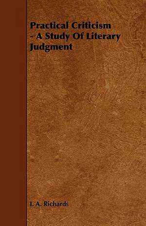 Practical Criticism - A Study of Literary Judgment: Its Organization and Administration de I. A. Richards