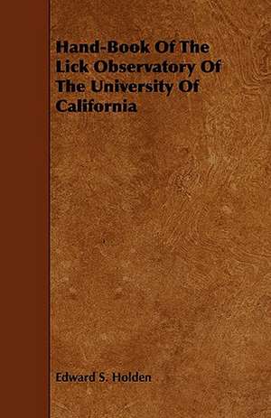 Hand-Book of the Lick Observatory of the University of California: Its Organization and Administration de Edward S. Holden