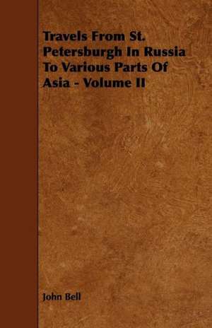 Travels from St. Petersburgh in Russia to Various Parts of Asia - Volume II de John Bell