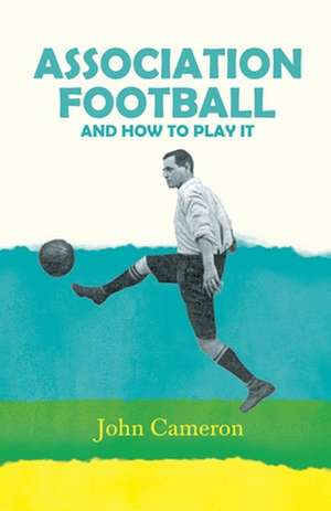 Association Football - And How to Play It: Its Language and Religions de John Cameron