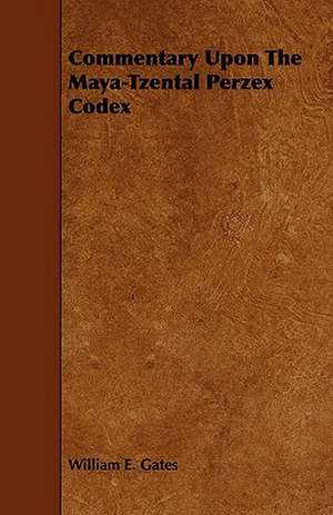 Commentary Upon the Maya-Tzental Perzex Codex: Its Language and Religions de William E. Gates