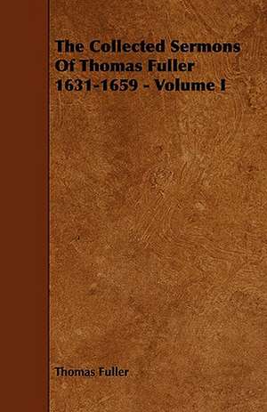 The Collected Sermons of Thomas Fuller 1631-1659 - Volume I de Thomas Fuller