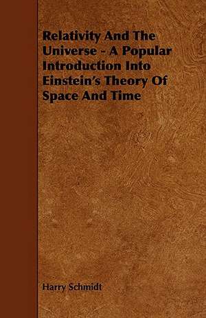 Relativity and the Universe - A Popular Introduction Into Einstein's Theory of Space and Time de Harry Schmidt