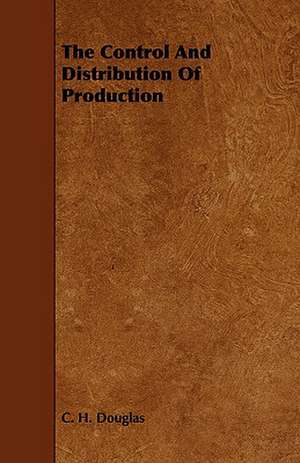 The Control and Distribution of Production de C. H. Douglas