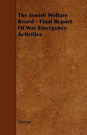 The Jewish Welfare Board - Final Report of War Emergency Activities de Various