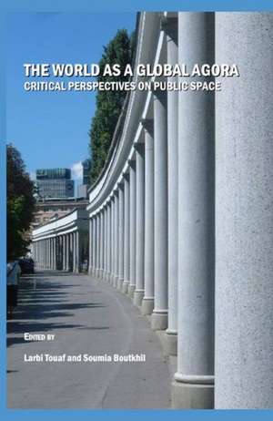 The World as a Global Agora: Critical Perspectives on Public Space de Larbi Touaf