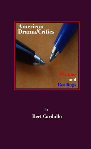 American Drama/Critics: Writings and Readings de Bert Cardullo