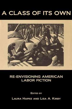 A Class of Its Own: Re-Envisioning American Labor Fiction de Laura Hapke