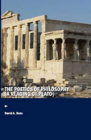 The Poetics of Philosophy [A Reading of Plato] de David A. Ross