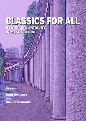 Classics for All: Reworking Antiquity in Mass Culture de Dunstan Lowe