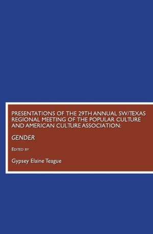 Presentations of the 29th Annual SW/Texas Regional Meeting of the Popular Culture and American Culture Association: Gender de Gypsey Elaine Teague