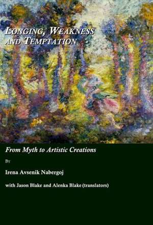 Longing, Weakness and Temptation: From Myth to Artistic Creations de Irena Avsenik Nabergoj