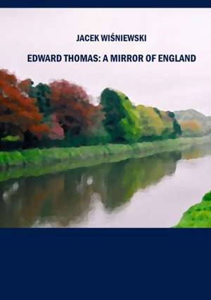 Edward Thomas: A Mirror of England de Jacek Wisniewski