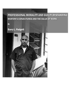 Professional Morality and Guilty Bystanding: Merton's Conjectures and the Value of Work de Barry L. Padgett