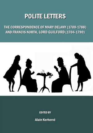 Polite Letters: The Correspondence of Mary Delany (1700-1788) and Francis North, Lord Guilford (1704-1790) de Alain Kerherve