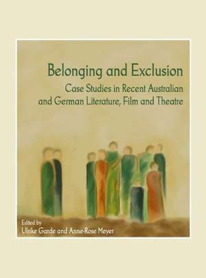 Belonging and Exclusion: Case Studies in Recent Australian and German Literature, Film and Theatre de Ulrike Garde