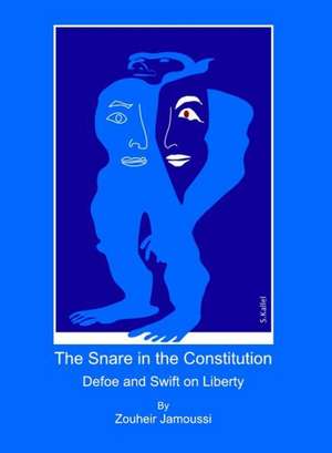 The Snare in the Constitution: Defoe and Swift on Liberty de Zouheir Jamoussi