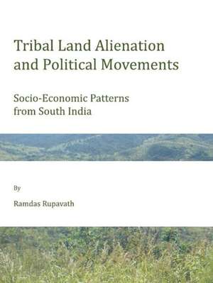 Tribal Land Alienation and Political Movements: Socio-Economic Patterns from South India de Ramdas Rupavath