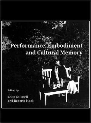 Performance, Embodiment and Cultural Memory de Colin Counsell