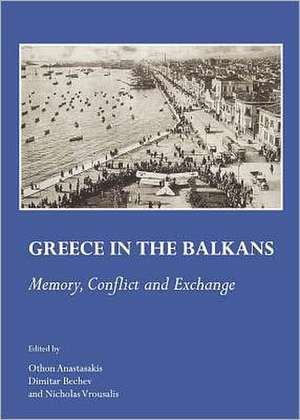 Greece in the Balkans: Memory, Conflict and Exchange de Othon Anastasakis