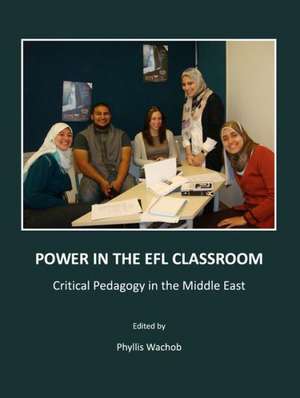 Power in the EFL Classroom: Critical Pedagogy in the Middle East de Phyllis Wachob