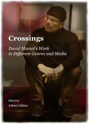 Crossings: David Mamet's Work in Different Genres and Media de Johan Callens