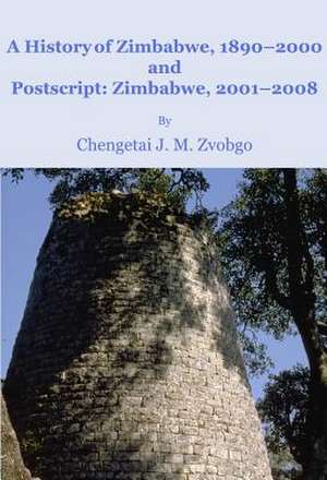 A History of Zimbabwe, 1890-2000 and PostScript, Zimbabwe, 2001-2008 de Chengetai J. M. Zvobgo