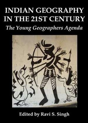 Indian Geography in the 21st Century: The Young Geographers Agenda de Ravi S. Singh