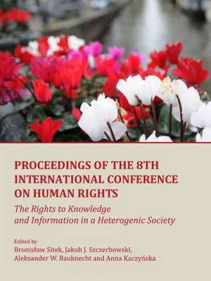 Proceedings of the 8th International Conference on Human Rights: The Rights to Knowledge and Information in a Heterogenic Society de Bronislaw Sitek