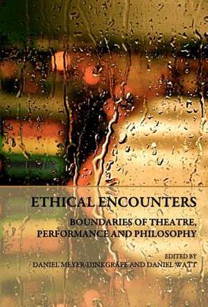 Ethical Encounters: Boundaries of Theatre, Performance and Philosophy de Daniel Meyer-Dinkgrafe