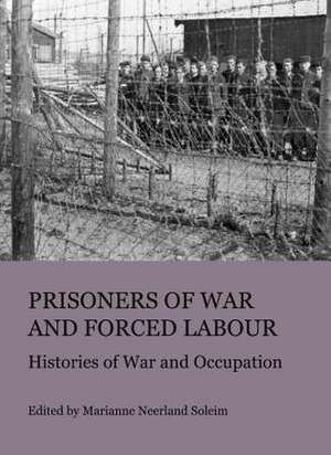 Prisoners of War and Forced Labour: Histories of War and Occupation de Marianne Neerland Soleim