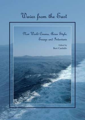 Waves from the East: New World Cinema, Asian Style; Essays and Interviews de Bert Cardullo