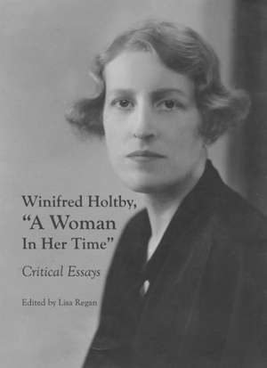 Winifred Holtby, a Woman in Her Time: Critical Essays de Lisa Regan