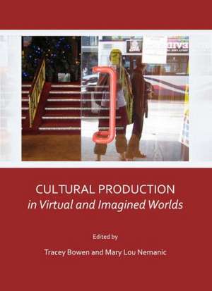 Cultural Production in Virtual and Imagined Worlds de Tracey Bowen