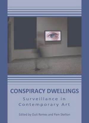 Conspiracy Dwellings: Surveillance in Contemporary Art de Outi Remes