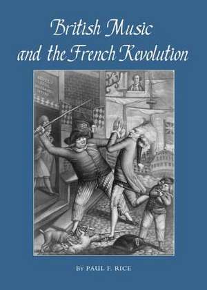 British Music and the French Revolution de Paul F. Rice