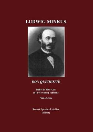 Ludwig Minkus: Don Quichotte; Ballet En Cinq Actes, Avec Prologue Et Apilogue, Et Onze Tableaux, Par Marius Peitpa Apra]s Miguel de C de Robert Ignatius Letellier