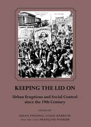 Keeping the Lid on: Urban Eruptions and Social Control Since the 19th Century de Logie Barrow