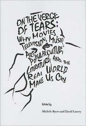 On the Verge of Tears: Why the Movies, Television, Music, Art, Popular Culture, Literature, and the Real World Make Us Cry de Michele Byers