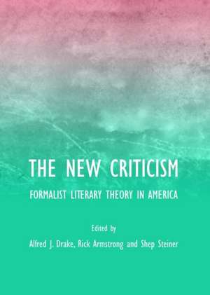 The New Criticism: Formalist Literary Theory in America de Alfred J. Drake