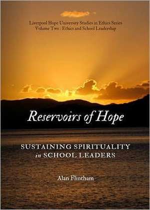 Reservoirs of Hope: Sustaining Spirituality in School Leaders de Alan Flintham