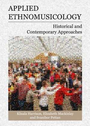 Applied Ethnomusicology: Historical and Contemporary Approaches de Klisala Harrison