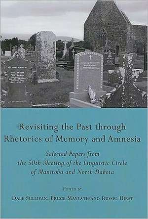 Revisiting the Past Through Rhetorics of Memory and Amnesia: Selected Papers from the 50th Meeting of the Linguistic Circle of Manitoba and North Dako de Dale Sullivan