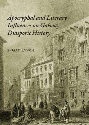 Apocryphal and Literary Influences on Galway Diasporic History de Gay Lynch