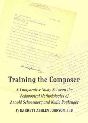 Training the Composer: A Comparative Study Between the Pedagogical Methodologies of Arnold Schoenberg and Nadia Boulanger de Barrett Ashley Johnson