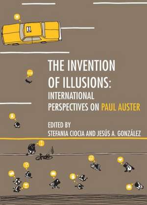 The Invention of Illusions: International Perspectives on Paul Auster de Stefania Ciocia