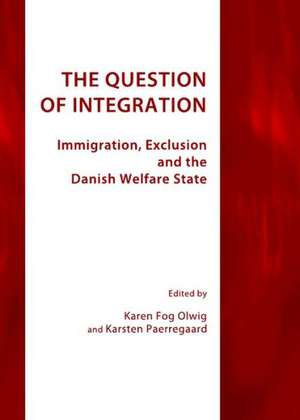 The Question of Integration: Immigration, Exclusion and the Danish Welfare State de Karen Fog Olwig