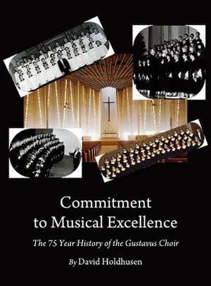 Commitment to Musical Excellence: The 75 Year History of the Gustavus Choir de David Holdhusen