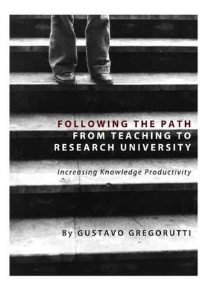 Following the Path from Teaching to Research University: Increasing Knowledge Productivity de Gustavo Gregorutti