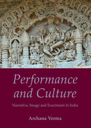 Performance and Culture: Narrative, Image and Enactment in India de Archana Verma